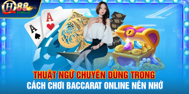 Thuật ngữ chuyên dùng trong cách chơi Baccarat online nên nhớ